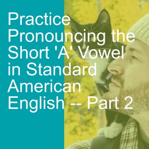 Practice Pronouncing the Short ’A’ Vowel in Standard American English -- Part 2