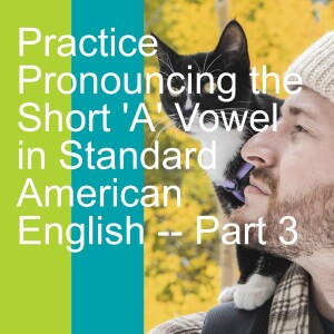 Practice Pronouncing the Short ’A’ Vowel in Standard American English -- Part 3