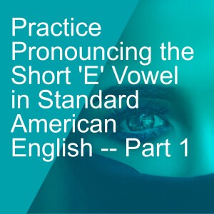 Practice Pronouncing the Short ’E’ Vowel in Standard American English -- Part 1