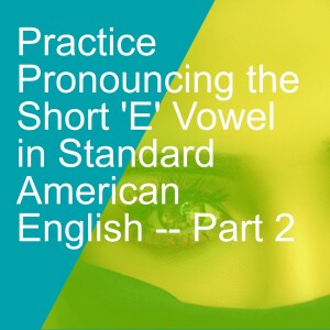 Practice Pronouncing the Short ’E’ Vowel in Standard American English -- Part 2