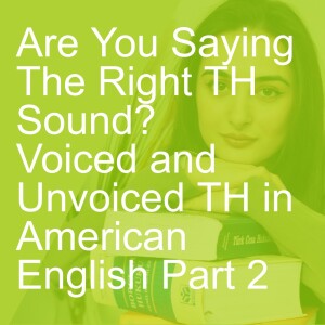 Are You Saying The Right TH Sound?  Voiced and Unvoiced TH in American English Part 2