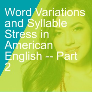 Word Variations and Syllable Stress in American English -- Part 2