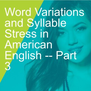Word Variations and Syllable Stress in American English -- Part 3