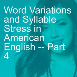 Word Variations and Syllable Stress in American English -- Part 4
