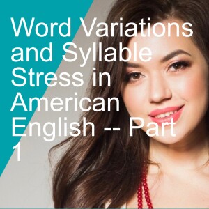 Word Variations and Syllable Stress in American English -- Part 1