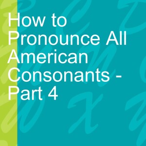 How to Pronounce All American Consonants - Part 4