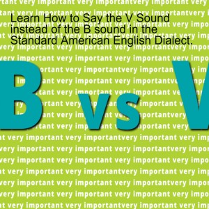 Learn How to Say the V Sound instead of the B sound in the Standard American English Dialect.