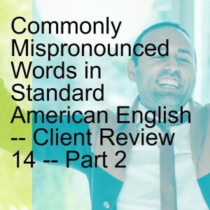 Commonly Mispronounced Words in Standard American English -- Client Review 14 -- Part 2