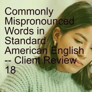 Commonly Mispronounced Words in Standard American English -- Client Review 18