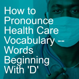 How to Pronounce Health Care Vocabulary -- Words Beginning With ’D’