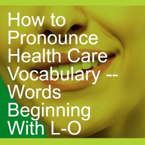 How to Pronounce Health Care Vocabulary -- Words Beginning With L-O