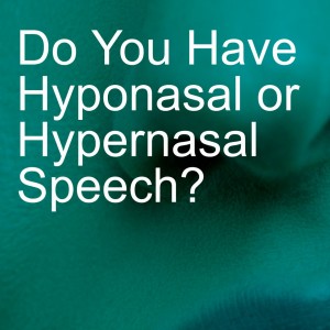 Do You Have Hyponasal or Hypernasal Speech?