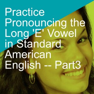 Practice Pronouncing the Long ’E’ Vowel in Standard American English -- Part3