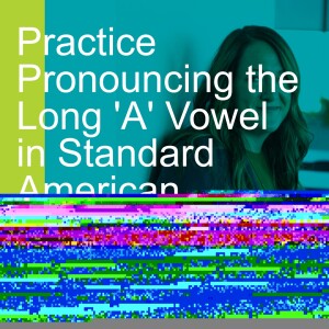 Practice Pronouncing the Long ’A’ Vowel in Standard American English -- Part 2