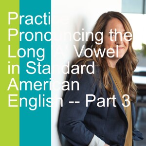 Practice Pronouncing the Long ’A’ Vowel in Standard American English -- Part 3