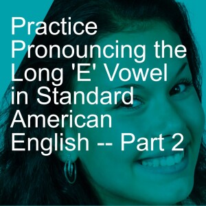 Practice Pronouncing the Long ’E’ Vowel in Standard American English -- Part 2