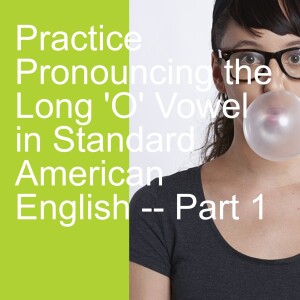 Practice Pronouncing the Long ’O’ Vowel in Standard American English -- Part 1