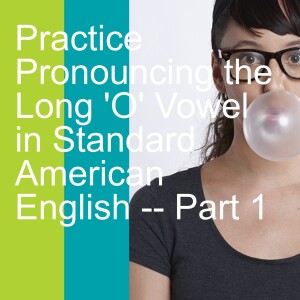 Practice Pronouncing the Long ’O’ Vowel in Standard American English -- Part3