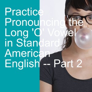 Practice Pronouncing the Long ’O’ Vowel in Standard American English -- Part2