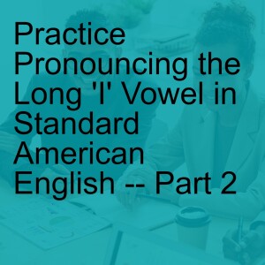 Practice Pronouncing the Long ’I’ Vowel in Standard American English -- Part 2