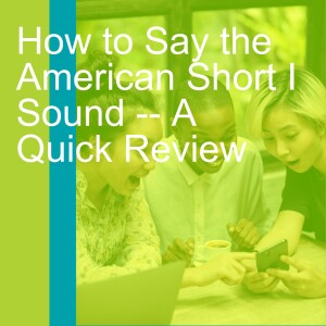 How to Say the American Short I Sound -- A Quick Review