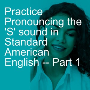 Practice Pronouncing the ’S’ sound in Standard American English -- Part 1