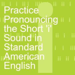 Practice Pronouncing the Short ’i’ Sound in Standard American English