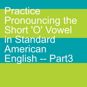 Practice Pronouncing the Short ’O’ Vowel in Standard American English -- Part3
