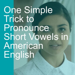 One Simple Trick to Pronounce Short Vowels in American English