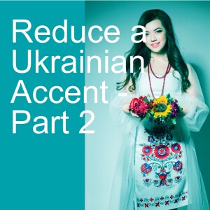 Reduce a Ukrainian Accent - Part 2