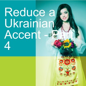 Reduce a Ukrainian Accent - Part 4