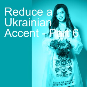 Reduce a Ukrainian Accent - Part 6