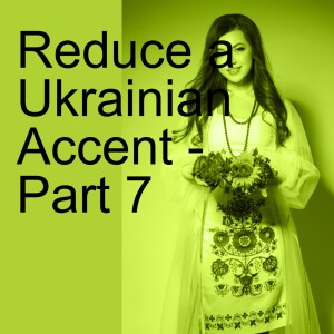 Reduce a Ukrainian Accent - Part 7