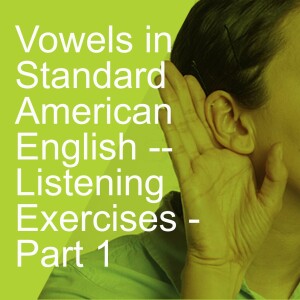 Vowels in Standard American English -- Listening Exercises - Part 1