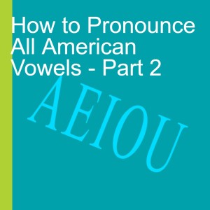 How to Pronounce All American Vowels - Part 2
