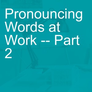Pronouncing Words at Work -- Part 2