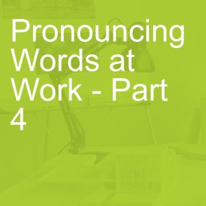 Pronouncing Words at Work - Part 4