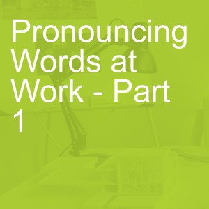 Pronouncing Words at Work - Part 1