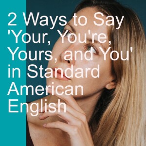 2 Ways to Say ’Your, You’re, Yours, and You’ in Standard American English
