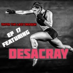 Enter The Last Dragon Ep 17 featuring DesAcray
