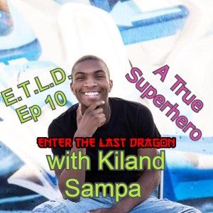 Enter The Last Dragon Ep 10 with Kiland Sampa a Real Life Super Hero