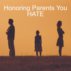 Honoring Parents You HATE - (Q&A)