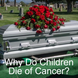 Why Do Children Die of Cancer?