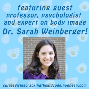 Dr. Sarah Weinberger "On Parenting, Body Image and More!" CG's Crackin' the Kid Code Podcast #101