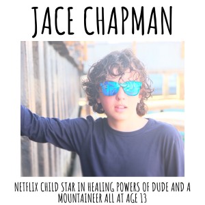 Jace Chapman- Netflix Child Star in Healing Powers of Dude and a Mountaineer all at age 13