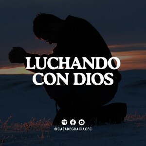 Luchando con Dios - Casa de Gracia