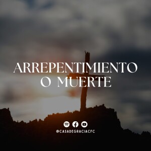Arrepentimiento o muerte - Casa de Gracia