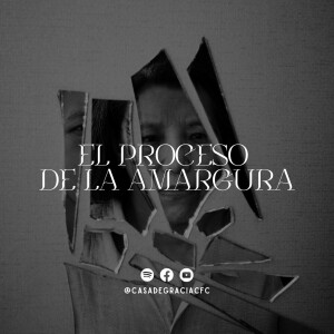 El proceso de la amargura - Casa de Gracia