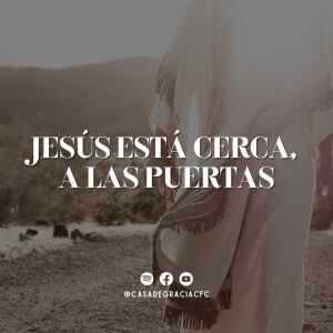 Jesús está cerca, a las puertas - Casa de Gracia