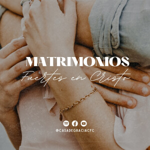 08 - Matrimonios fuertes en Cristo - (Matrimonios) Casa de Gracia